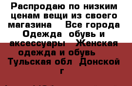 Распродаю по низким ценам вещи из своего магазина  - Все города Одежда, обувь и аксессуары » Женская одежда и обувь   . Тульская обл.,Донской г.